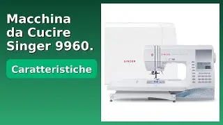 RECENSIONE (2025) : Macchina da Cucire Singer 9960. DETTAGLI ESSENZIALI