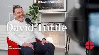 E08 | David Turtle | Living Wholeheartedly Podcast