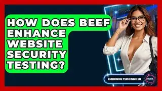 How Does BeEF Enhance Website Security Testing? - Emerging Tech Insider