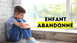 Tu as été abandonné dans ton enfance