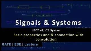 Lecture 47; CT System; Basic properties and & connection with convolution