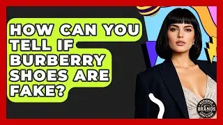 How Can You Tell If Burberry Shoes Are Fake? - Designer Brands Spotlight