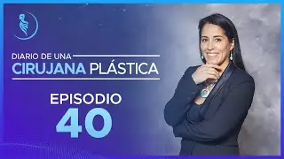 Diario de una Cirujana Plástica - Episodio 40