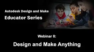 Autodesk Design & Make Educator Series (Season1, Ep.8) - Design and Make Anything