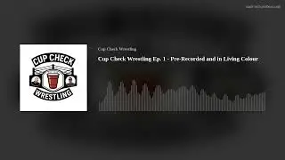 Cup Check Wrestling Ep. 1 - Pre-Recorded and in Living Colour