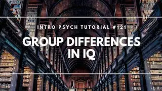 Group Differences in IQ (Intro Psych Tutorial #121)