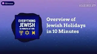 Overview of Jewish Holidays in 10 Minutes | Everything Jewish - 10 Minutes at a Time