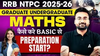 RRB NTPC 2025-26 Maths Preparation | Graduate & Undergraduate Level | Start from Basic!