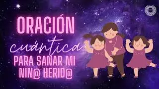 Oración cuántica para sanar mi niñ@ herid@ / NORMA MANDALA