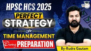 HPSC HCS 2025: Perfect Strategy for Time Management During Preparation | Best Study Plan for HCS