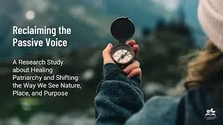 Reclaiming the Passive Voice: A Research Study About Patriarchy, Nature, Place, and Purpose