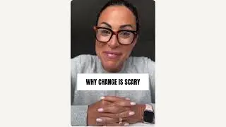 WHY CHANGE IS SCARY