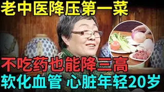 老中医公布降压第一菜，不吃药也能降血压、降血脂！软化血管，心脏年轻20岁 【记忆·国医】