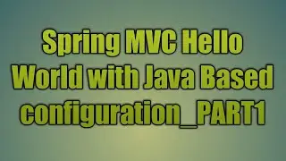 35.Spring MVC Hello World with Java Based configuration_PART1