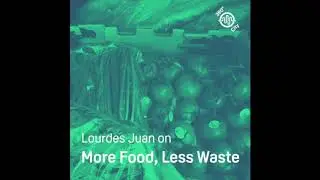 360 Degree City Podcast: E13 Lourdes Juan on More Food, Less Waste
