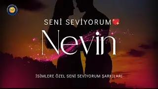 Nevin&rsquo;e &Ouml;zel Aşk Şarkısı | Kalbimin En G&uuml;zel S&ouml;z&uuml;💖 Seni Seviyorum Nevin | İsme &Ouml;zel Romantik Şarkı
