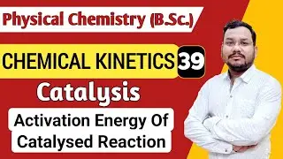 Activation energy of catalysed Reaction | Chemical Kinetics BSc 1st Year physical Chemistry
