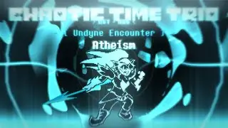 [Chaotic Time Trio] EI &ndash; OST-006 &ndash; Atheism [Undyne Encounter]
