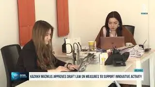Kazakh Mazhilis approves draft law on measures to support innovative activity