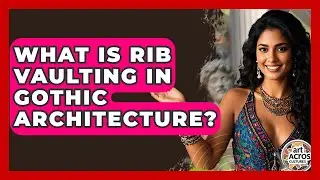 What Is Rib Vaulting In Gothic Architecture? - Art Across Cultures