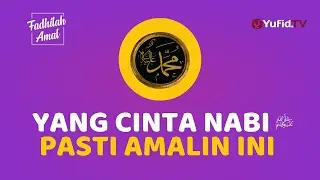 Pecinta Nabi Sejati Pasti Mengamalkan Amalan ini - Fadhilah Amal Yufid TV