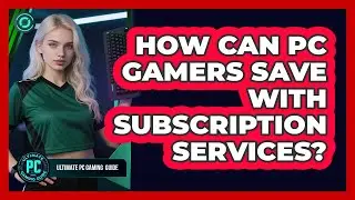 How Can PC Gamers Save With Subscription Services?