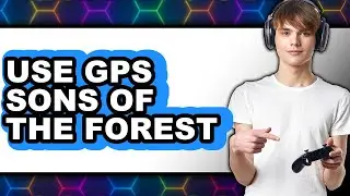 How to Use Gps Sons of the Forest - Full Guide