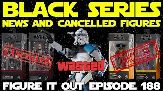 The Great Star Wars Black Series Purge! News & Cancelled Figures - Figure It Out Ep. 188