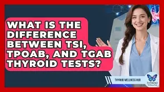 What Is The Difference Between TSI, TPOAb, And TgAb Thyroid Tests? - Thyroid Wellness Hub