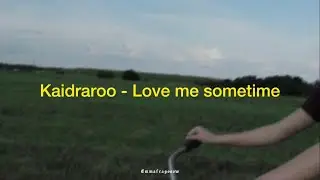 Kaidraroo - Love me sometime (sub español)