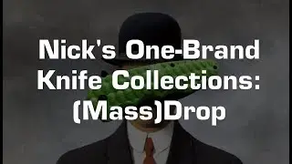 Nick's One Brand Knife Collections: (Mass)Drop