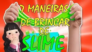 7 FORMAS DE BRINCAR DE SLIME - DICAS PARA BRINCAR DE SLIME