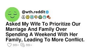 Asked My Wife To Prioritize Our Marriage And Family Over Spending A Weekend With Her Family, Lead...