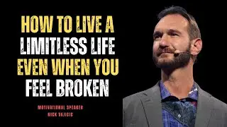 HOW TO LIVE A LIMITLESS LIFE EVEN WHEN YOU FEEL BROKEN ||Nick Vajicic||