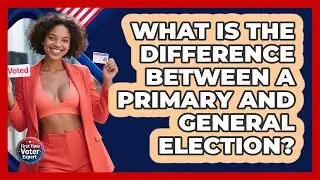 What Is The Difference Between A Primary And General Election? - First Time Voter Expert