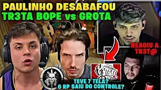 O RP SAIU DO CONTROLE?🚨🔥REA&Ccedil;&Otilde;E DO LUAN REAGINDO AO DESABAFO DO PAULINHO com a TR3T@ GROTA x BOPE