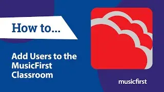 Adding Users to the MusicFirst Classroom