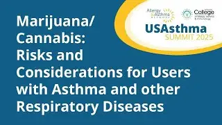 USAsthma Summit-Marijuana/Cannabis: Risks and Considerations for Users w/Asthma and Other Diseases