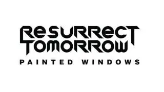 Resurrect Tomorrow - Painted Windows (audio)