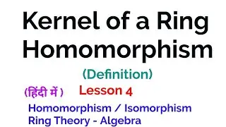 Kernel of Ring Homomorphism -  Definition - Homomorphism/ Isomorphism -  Ring Theory -  Algebra