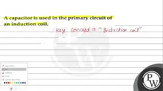 Answer A capacitor is used in the primary circuit of an induction coil.