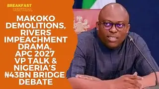 Makoko Demolitions, Rivers Impeachment Drama, APC 2027 VP Talk and Nigeria&rsquo;s ₦43bn Bridge Debate