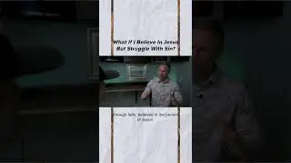 What If I Believe in Jesus but Struggle with Sin?