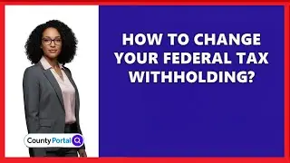 How To Change Your Federal Tax Withholding?