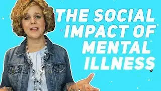 The Social Impact and Stigma Of Mental Illness