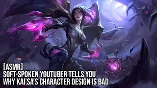 [ASMR] Soft-spoken YouTuber tells you why Kai'sa's character design is bad