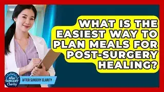 What Is The Easiest Way To Plan Meals For Post-surgery Healing? - After Surgery Clarity