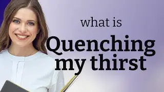 Quenching My Thirst: A Deep Dive into Meaning and Usage