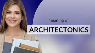 Architectonics &mdash; ARCHITECTONICS meaning