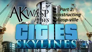 Cities Skylines - Part 2 City Construction! AKwasp